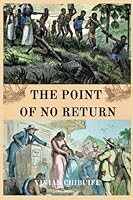 THE POINT OF NO RETURN: History Of The Transatlantic Slave Trade, The Invasion Of Africa, And Its Impact On African Countries Years After (Black History Series) B0BLM9BD6V Book Cover