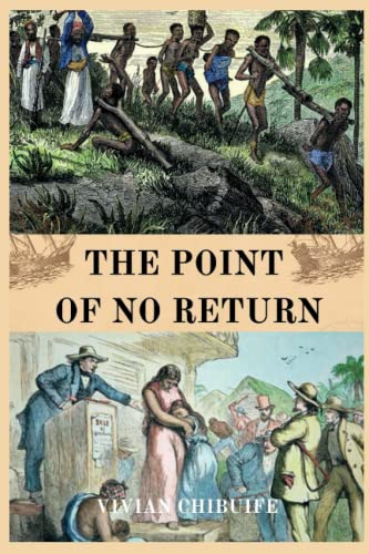 THE POINT OF NO RETURN: History Of The Transatlantic Slave Trade, The Invasion Of Africa, And Its Impact On African Countries Years After (Black History Series)