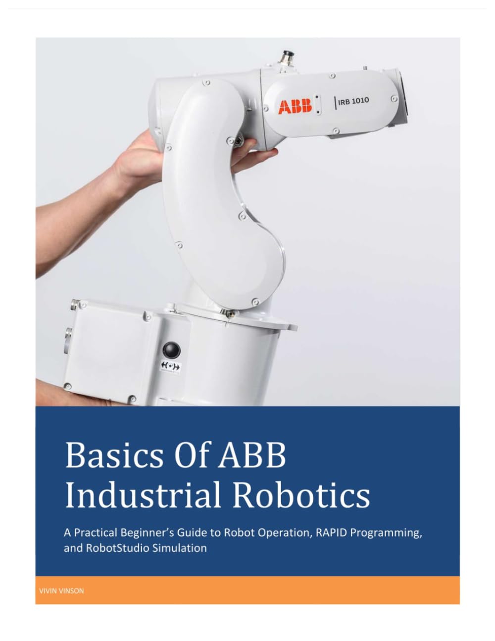 Basics Of ABB Industrial Robotics: A Practical Beginner’s Guide to Robot Operation, RAPID Programming, and RobotStudio Simulation