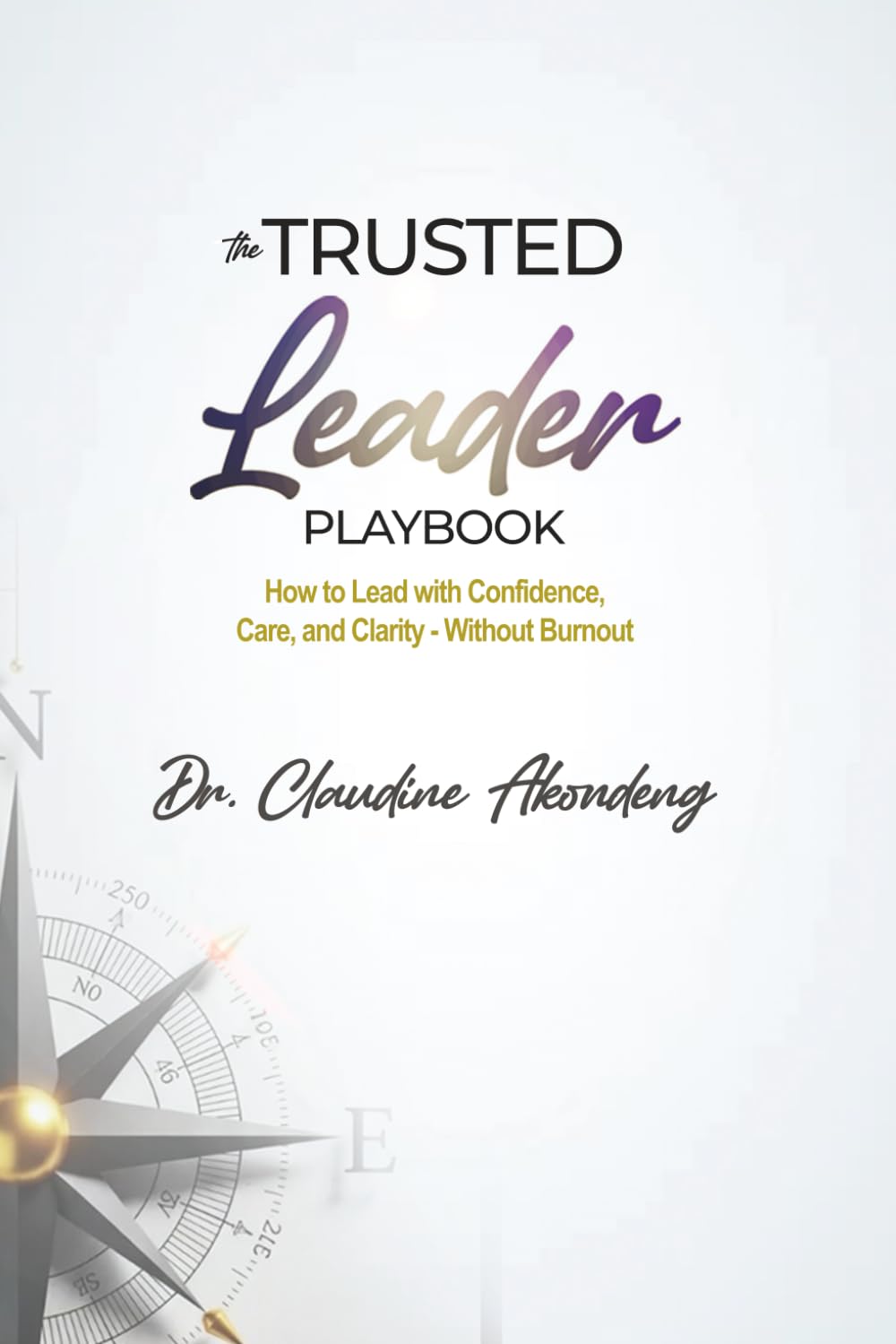 The Trusted Leader Playbook: How to Lead with Confidence, Care, and Clarity - Without Burnout