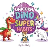 Unicorn, Dino & the Super Habits: A Story About Healthy Habits for Kids
