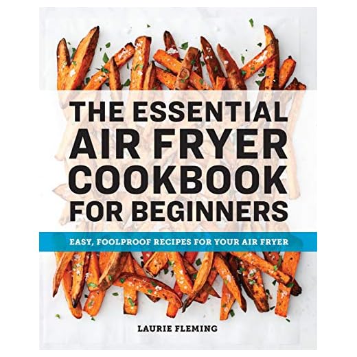 The Essential Air Fryer Cookbook for Beginners: Easy, Foolproof Recipes for Your Air Fryer