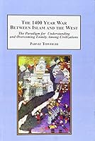 The 1400 Year War Between Islam and the West: The Paradigm for Understanding and Overcoming Enmity Among Civilizations 0773409173 Book Cover