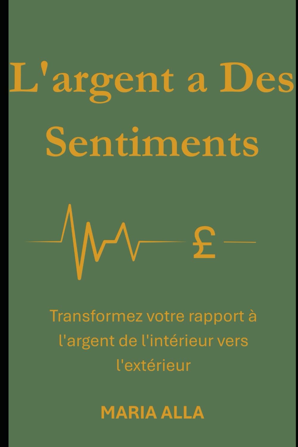 L'argent a Des Sentiments: Transformez votre rapport à l'argent de l'intérieur vers l'extérieur