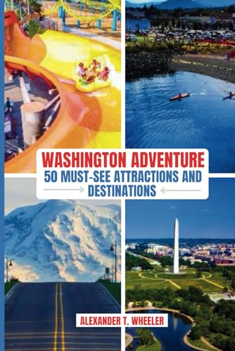 WASHINGTON ADVENTURE: 50 MUST-SEE ATTRACTIONS AND DESTINATIONS: ULTIMATE GUIDE TO ICONIC LANDMARK, HIDDEN GEMS AND UNFORGETTABLE EXPERIENCES IN THE EVERGREEN STATE