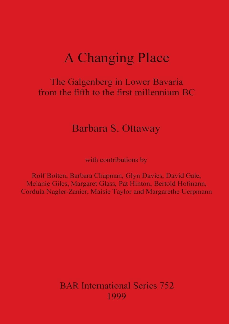 A Changing Place: The Galgenberg in Lower Bavaria from the fifth to the first millennium BC (British Archaeological Reports International Series)