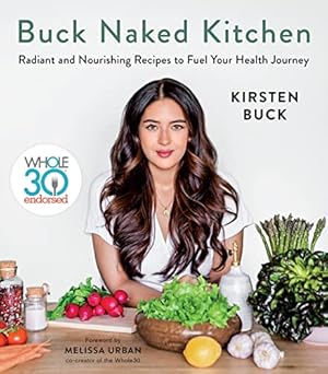 Buck Naked Kitchen: Whole30 Endorsed: Radiant and Nourishing Recipes to Fuel Your Health Journey