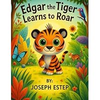 Edgar the Tiger Learns to Roar: Coloring Storybook for Children Ages 3–8 (TINY TALES ADVENTURES: Kids Story & Coloring Books by Joseph Estep)