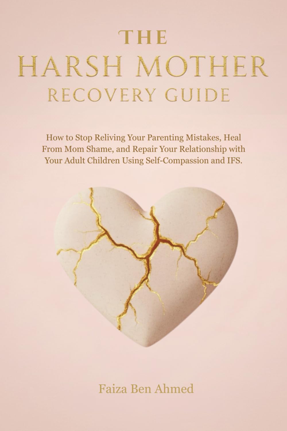 The Harsh Mother Recovery Guide: How to Stop Reliving Your Parenting Mistakes, Heal From Mom Shame, and Repair Your Relationship with Your Adult Children Using Self-Compassion and IFS.