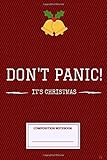 Composition Notebook: Dont Panic Its Christmas This Funny Will Com Journal Note Taking System for School and University