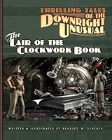 Thrilling Tales of the Downright Unusual - The Lair of the Clockwork Book 1475066600 Book Cover