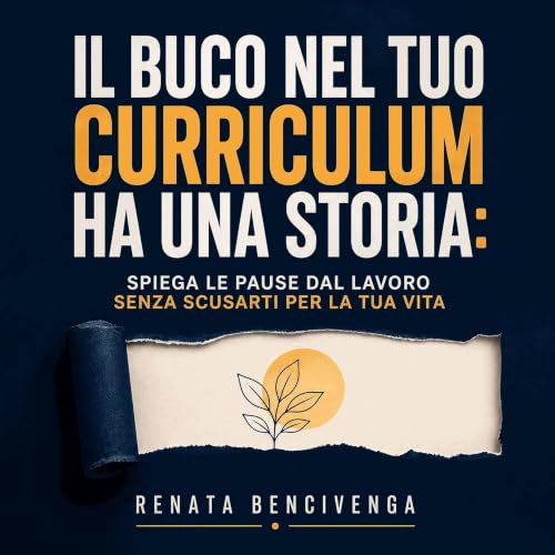『Il buco nel tuo curriculum ha una storia: Spiega le pause dal lavoro senza scusarti per la tua vita』のカバーアート