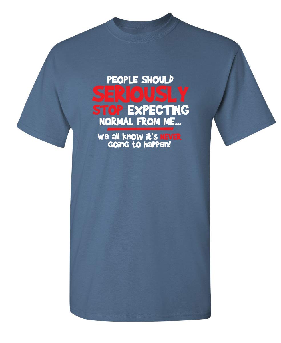 People Should Seriously Stop Expecting Normal from Me We All Know It's Never Going to Happen Funny T Shirt