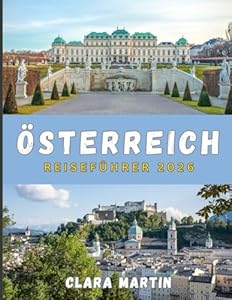 ÖSTERREICH REISEFÜHRER 2026: Von Kaiser Städten zu Alpengipfeln: Eine Reise durch das Herz Österreichs