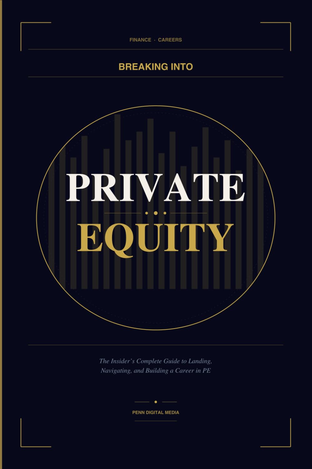 BREAKING INTO Private Equity: The Insider's Complete Guide to Landing, Navigating, and Building a Career in PE
