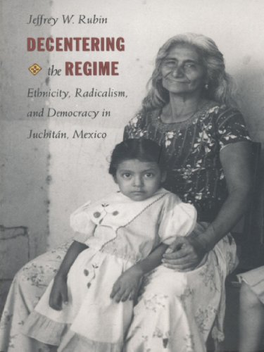 Decentering the Regime: Ethnicity, Radicalism, and Democracy in Juchitán, Mexico (Transition; 4)