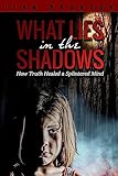 What Lies in the Shadows: How Truth Healed a Splintered Mind