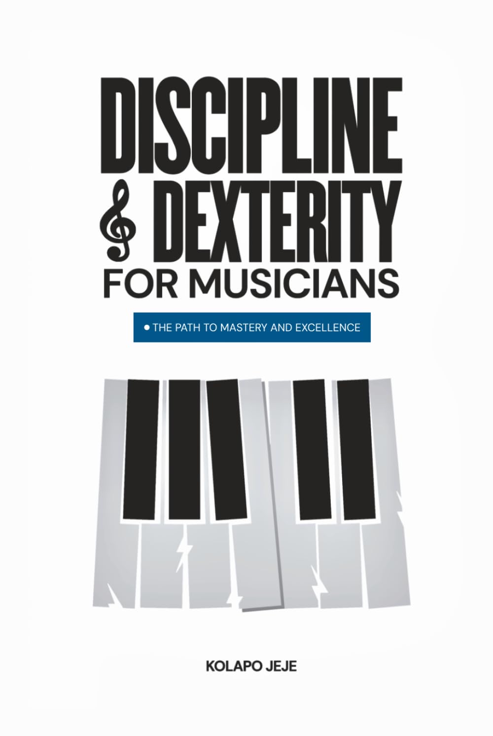DISCIPLINE & DEXTERITY FOR MUSICIANS: A Path to Mastery and Excellence (MUSICAL MASTERY SERIES)