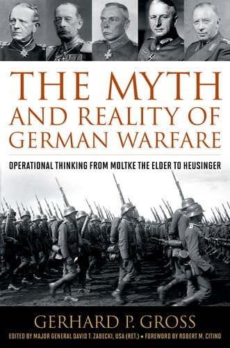The Myth and Reality of German Warfare: Operational Thinking from Moltke the Elder to Heusinger (Foreign Military Studies)