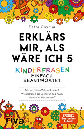 Erklärs mir, als wäre ich 5: Kinderfragen einfach beantwortet: Verständliches Allgemeinwissen. Der Nachfolger zum SPIEGEL-Bestseller. Ein Geschenk für Eltern, Lehrer und Neugierige