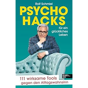 Psychohacks für ein glückliches Leben: 111 wirksame Tools gegen den Alltagswahnsinn