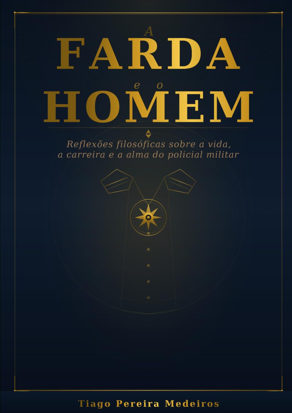 A Farda e o Homem: Reflexões filosóficas sobre a vida, a carreira e a alma do policial militar