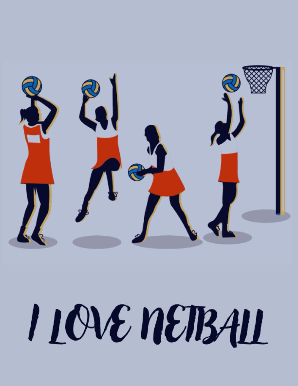 I LOVE NETBALL: Journal, NETBALL Notebook, Perfect Gift For girls Who Play Netball, Notebook for School Clubs and Social Groups, Soft Cover, Mate Finish 8.5 x 11 in (21.59 x 27.94 cm).