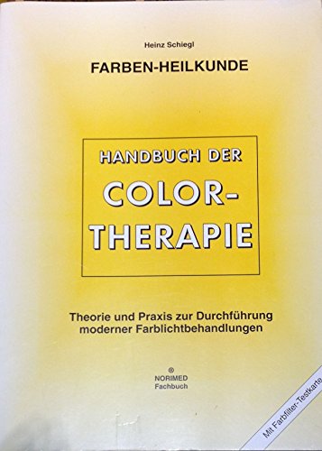 Farbenheilkunde. Handbuch der Color-Therapie. Theorie und Praxis zur Durchführung moderner Farblichtbehandlungen. Mit Farbfilter-Testkarte