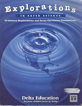 Explorations in Earth Science: 75 Science Explorations and Cross-curricular Connections, Grades 3-5 (Delta Education...because children learn by doing)