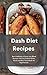 Dash Diet Recipes: Best Cookbook to Lower your Blood Pressure with Low Sodium Dishes. Quick and Easy Tasty Meals for Hypertension.