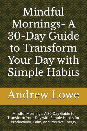 Mindful Mornings- A 30-Day Guide to Transform Your Day with