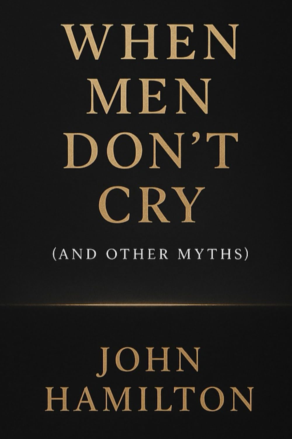 When Men Don’t Cry (and Other Myths): 1 (The Men Who Feel Trilogy)