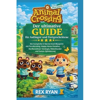 Animal Crossing: New Horizons &ndash; Der ultimative Guide f&uuml;r Anf&auml;nger und Fortgeschrittene: Der komplette 5-Sterne-Insel-Blueprint mit Terraforming, Happy ... R&uuml;benhandel und Saison-Optimierung