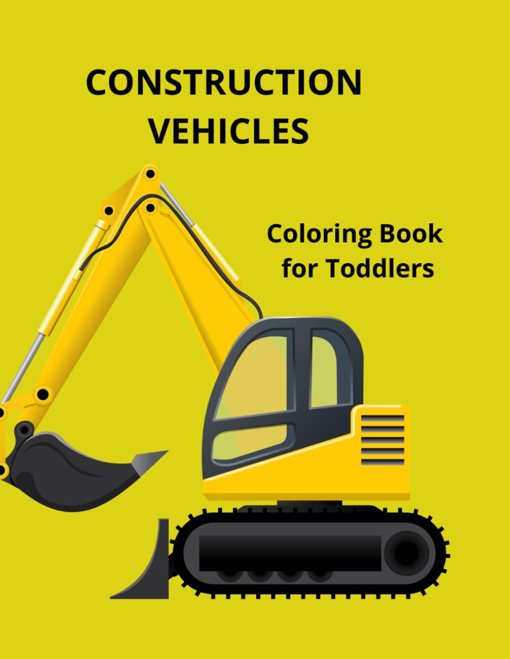 Construction Vehicles Coloring Book for Toddlers: Big and Simple Coloring Pages with Trucks, Excavators and More for Boys and Girls Ages 2-4