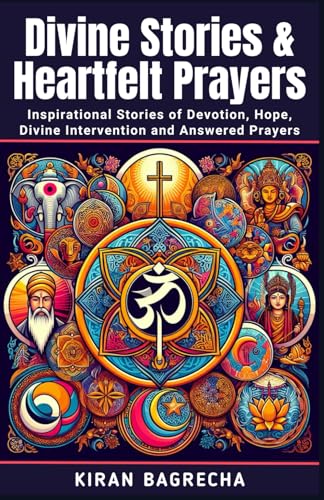Divine Stories and Heartfelt Prayers: Inspirational Stories of Devotion, Hope, Divine Intervention and Answered Prayers (Being Spiritual)