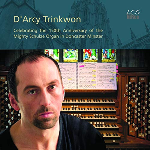 D'Arcy Trinkwon: Celebrating The 150Th Anniversary Of The Mighty Schulze Organ In Doncaster Minster
