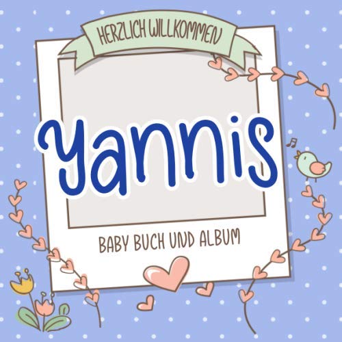 Herzlich Willkommen Yannis - Baby Buch und Album: Personalisiertes Babybuch und Babyalbum, Geschenk zu Schwangerschaft und Geburt, Baby Name auf dem Cover (German Edition)