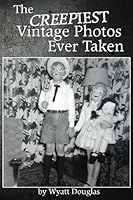 The Creepiest Vintage Photos Ever Taken, Volume 1: Strange. Weird. Creepy. (Vintage Weird Photos) 1537449214 Book Cover