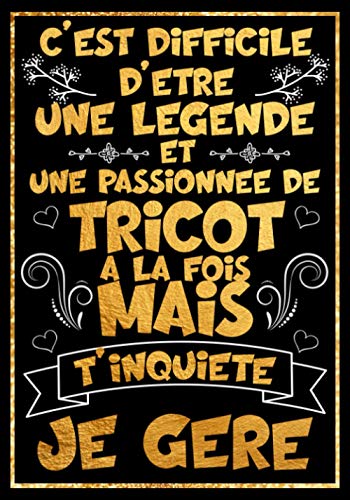 Difficile d'être une Légende et une passionnée de Tricot à la fois mais t'inquiète je gère - Mon Carnet de Tricot: Cahier Idéal pour créer et ... pour Tricoteuse professionnelle ou amatrice