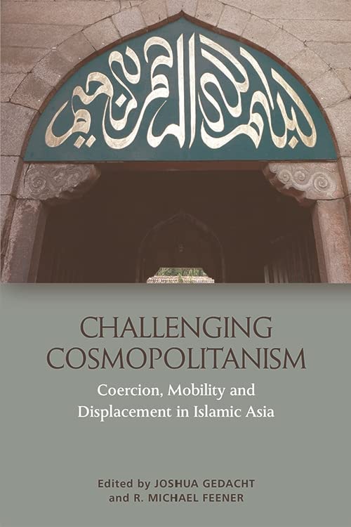 Challenging Cosmopolitanism: Coercion, Mobility and Displacement in Islamic Asia      Kindle Edition