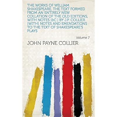 The works of William Shakespeare, the text formed from an entirely new collation of the old editions, with notes [&c.] by J.P. Collier. [With] Notes and ... to the text of Shakespeare's plays Volume 7