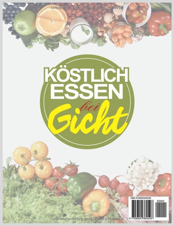 Köstlich Essen Bei Gicht: Rezepte für eine fantastische Ernährung Mit purinarmen wird Harnsäure reduziert und die Gesundheit gestärkt