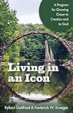 Living in an Icon: A Program for Growing Closer to Creation and to God