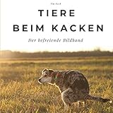  Tiere beim Kacken: Der befreiende Bildband: Der befreiende Bildband. Sonderausgabe, verfügbar nur bei Amazon