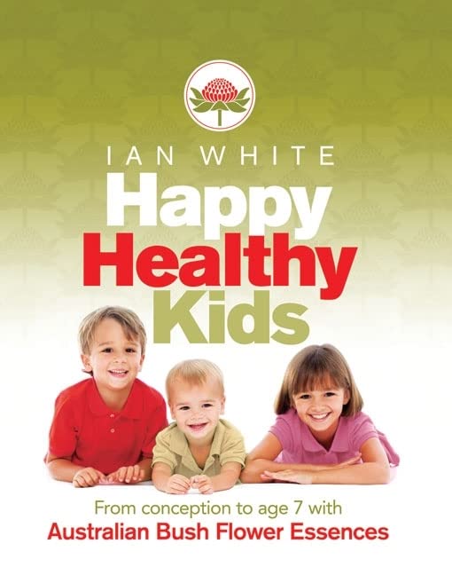 Happy Healthy Kids: From Conception to Age 7 With Australian Bush Flower Essences