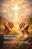 From Knowledge to Love: 31 everyday lessons for the Believer! (Walking In Faith)