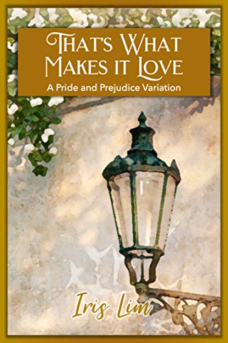 That's What Makes It Love: A Pride and Prejudice Variation (Iris Lim Pride and Prejudice Classic Collection) That's What Makes It Love: A Pride and Prejudice Variation (Iris Lim Pride and Prejudice Classic Collection)