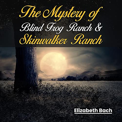 The Mystery of Blind Frog Ranch and Skinwalker Ranch (Audible Audio Edition