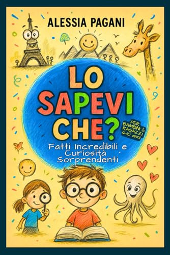 LO SAPEVI CHE?: Fatti Incredibili e Curiosità Sorprendenti per Bambini e Ragazzi dai 6 ai 10 Anni – Il Regalo Perfetto per Giovani Esploratori