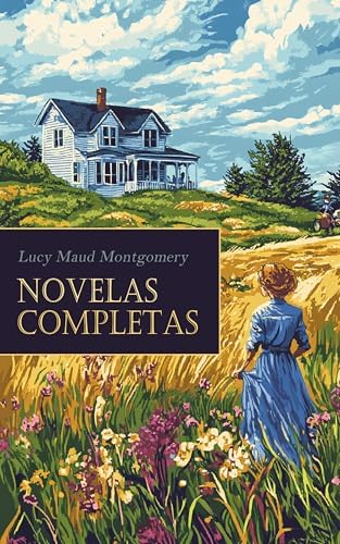 L. M. Montgomery - Novelas Completas: Ana de las Tejas Verdes, La trilogía de Emily Starr, La Niña de los Cuentos, El Castillo Azul, Una red enredada